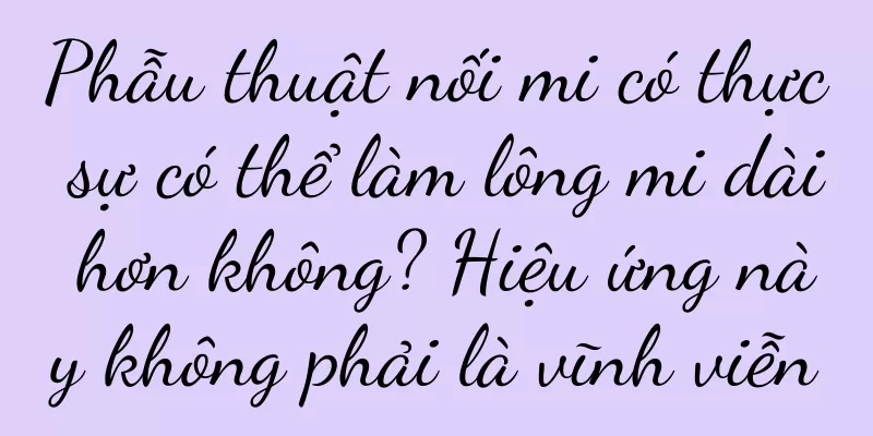 Phẫu thuật nối mi có thực sự có thể làm lông mi dài hơn không? Hiệu ứng này không phải là vĩnh viễn