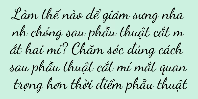 Làm thế nào để giảm sưng nhanh chóng sau phẫu thuật cắt mắt hai mí? Chăm sóc đúng cách sau phẫu thuật cắt mí mắt quan trọng hơn thời điểm phẫu thuật