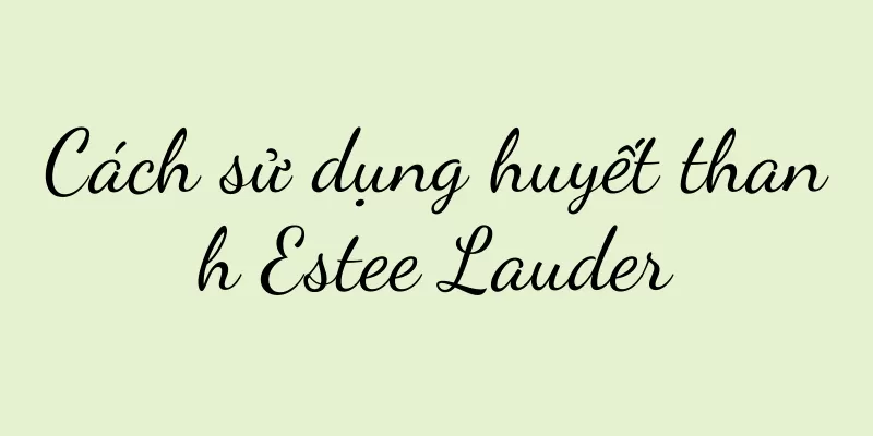 Cách sử dụng huyết thanh Estee Lauder
