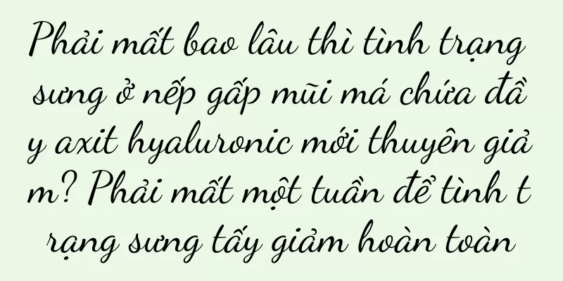 Phải mất bao lâu thì tình trạng sưng ở nếp gấp mũi má chứa đầy axit hyaluronic mới thuyên giảm? Phải mất một tuần để tình trạng sưng tấy giảm hoàn toàn