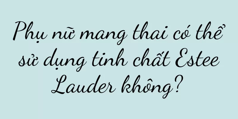 Phụ nữ mang thai có thể sử dụng tinh chất Estee Lauder không?