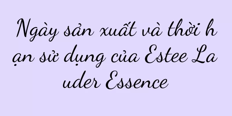 Ngày sản xuất và thời hạn sử dụng của Estee Lauder Essence