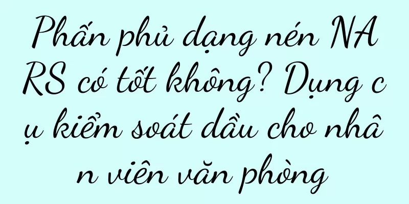 Phấn phủ dạng nén NARS có tốt không? Dụng cụ kiểm soát dầu cho nhân viên văn phòng