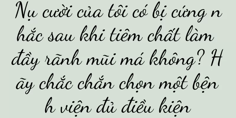 Nụ cười của tôi có bị cứng nhắc sau khi tiêm chất làm đầy rãnh mũi má không? Hãy chắc chắn chọn một bệnh viện đủ điều kiện