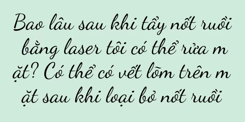Bao lâu sau khi tẩy nốt ruồi bằng laser tôi có thể rửa mặt? Có thể có vết lõm trên mặt sau khi loại bỏ nốt ruồi