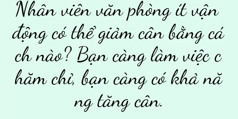 Nhân viên văn phòng ít vận động có thể giảm cân bằng cách nào? Bạn càng làm việc chăm chỉ, bạn càng có khả năng tăng cân.