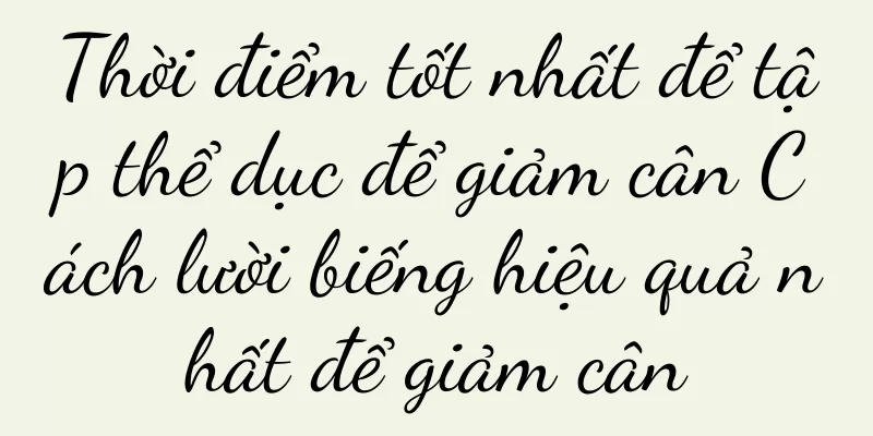 Thời điểm tốt nhất để tập thể dục để giảm cân Cách lười biếng hiệu quả nhất để giảm cân