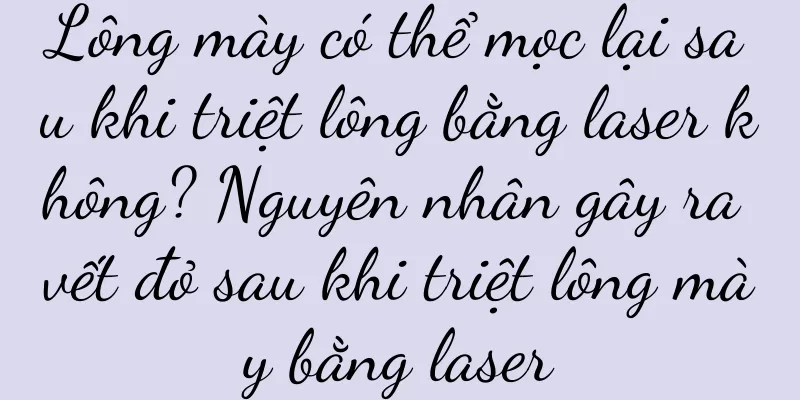 Lông mày có thể mọc lại sau khi triệt lông bằng laser không? Nguyên nhân gây ra vết đỏ sau khi triệt lông mày bằng laser
