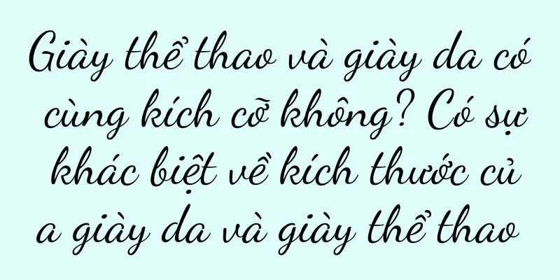 Giày thể thao và giày da có cùng kích cỡ không? Có sự khác biệt về kích thước của giày da và giày thể thao