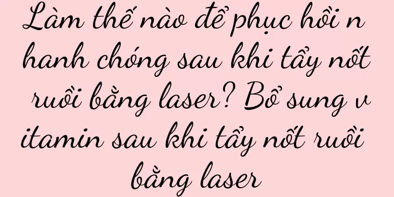 Làm thế nào để phục hồi nhanh chóng sau khi tẩy nốt ruồi bằng laser? Bổ sung vitamin sau khi tẩy nốt ruồi bằng laser