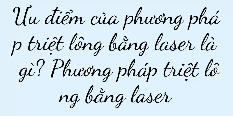 Ưu điểm của phương pháp triệt lông bằng laser là gì? Phương pháp triệt lông bằng laser