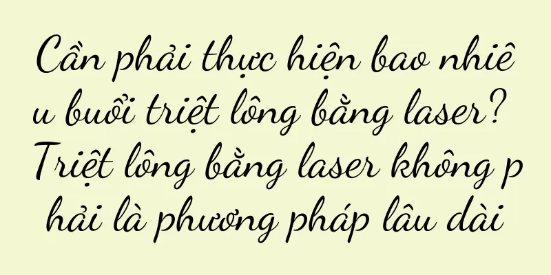 Cần phải thực hiện bao nhiêu buổi triệt lông bằng laser? Triệt lông bằng laser không phải là phương pháp lâu dài
