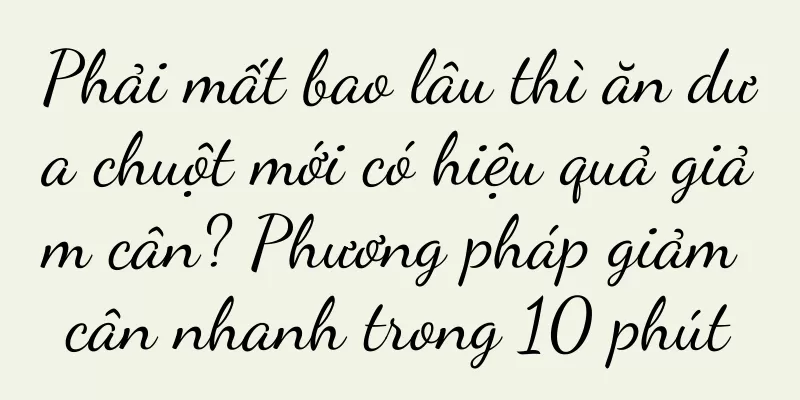 Phải mất bao lâu thì ăn dưa chuột mới có hiệu quả giảm cân? Phương pháp giảm cân nhanh trong 10 phút