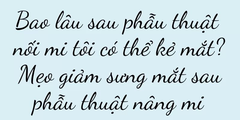 Bao lâu sau phẫu thuật nối mi tôi có thể kẻ mắt? Mẹo giảm sưng mắt sau phẫu thuật nâng mi
