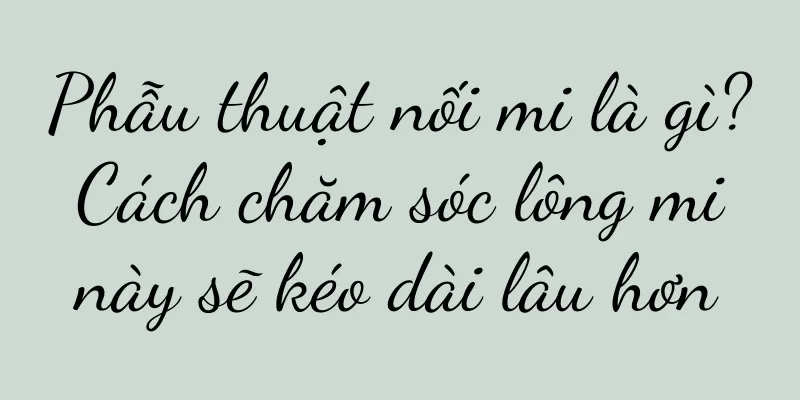 Phẫu thuật nối mi là gì? Cách chăm sóc lông mi này sẽ kéo dài lâu hơn