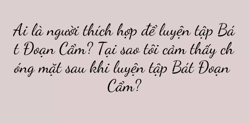 Ai là người thích hợp để luyện tập Bát Đoạn Cẩm? Tại sao tôi cảm thấy chóng mặt sau khi luyện tập Bát Đoạn Cẩm?