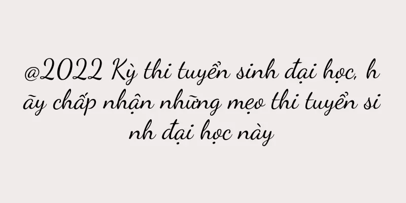 @2022 Kỳ thi tuyển sinh đại học, hãy chấp nhận những mẹo thi tuyển sinh đại học này