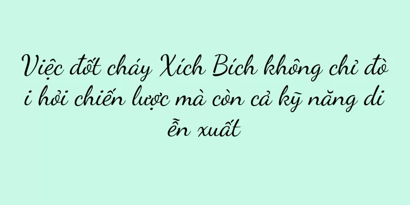Việc đốt cháy Xích Bích không chỉ đòi hỏi chiến lược mà còn cả kỹ năng diễn xuất