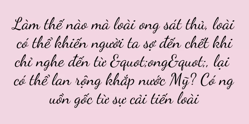 Làm thế nào mà loài ong sát thủ, loài có thể khiến người ta sợ đến chết khi chỉ nghe đến từ "ong", lại có thể lan rộng khắp nước Mỹ? Có nguồn gốc từ sự cải tiến loài