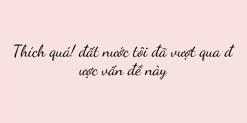 Thích quá! đất nước tôi đã vượt qua được vấn đề này