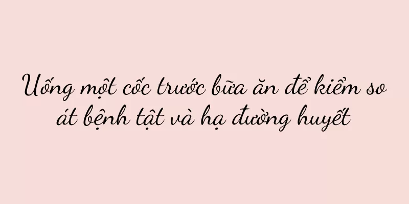 Uống một cốc trước bữa ăn để kiểm soát bệnh tật và hạ đường huyết