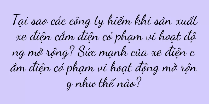 Tại sao các công ty hiếm khi sản xuất xe điện cắm điện có phạm vi hoạt động mở rộng? Sức mạnh của xe điện cắm điện có phạm vi hoạt động mở rộng như thế nào?