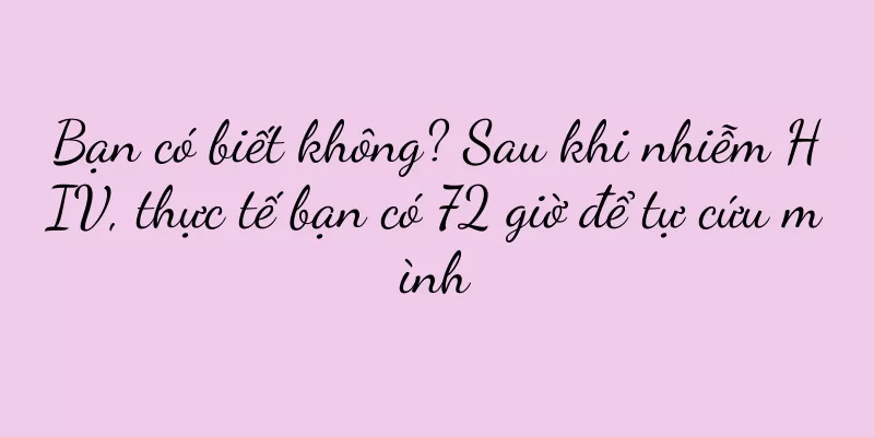 Bạn có biết không? Sau khi nhiễm HIV, thực tế bạn có 72 giờ để tự cứu mình