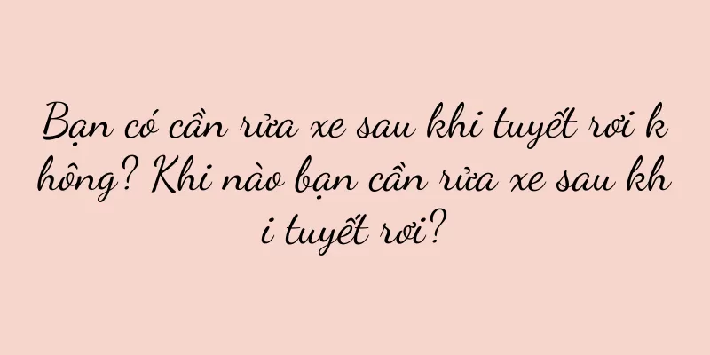 Bạn có cần rửa xe sau khi tuyết rơi không? Khi nào bạn cần rửa xe sau khi tuyết rơi?