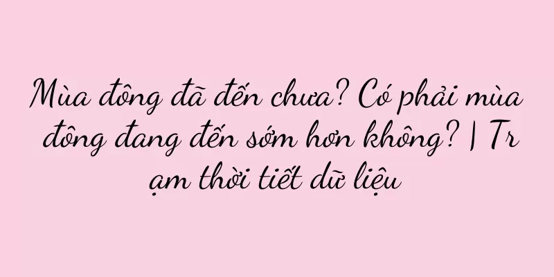 Mùa đông đã đến chưa? Có phải mùa đông đang đến sớm hơn không? | Trạm thời tiết dữ liệu