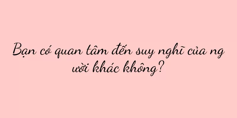 Bạn có quan tâm đến suy nghĩ của người khác không?