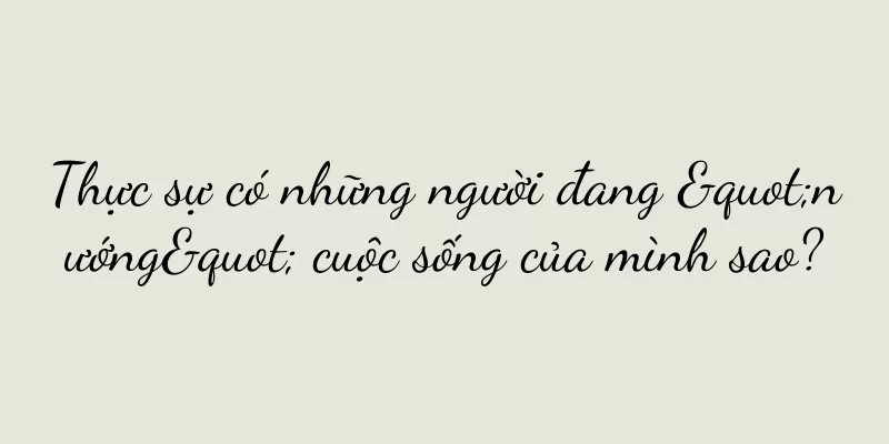 Thực sự có những người đang "nướng" cuộc sống của mình sao?