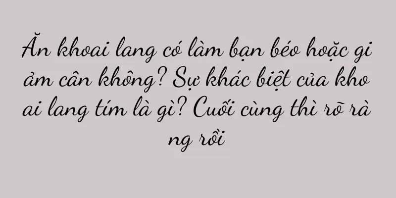 Ăn khoai lang có làm bạn béo hoặc giảm cân không? Sự khác biệt của khoai lang tím là gì? Cuối cùng thì rõ ràng rồi
