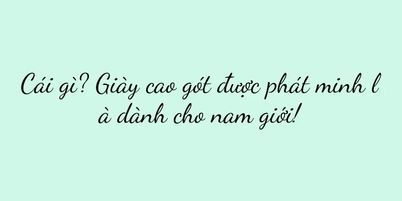 Cái gì? Giày cao gót được phát minh là dành cho nam giới!