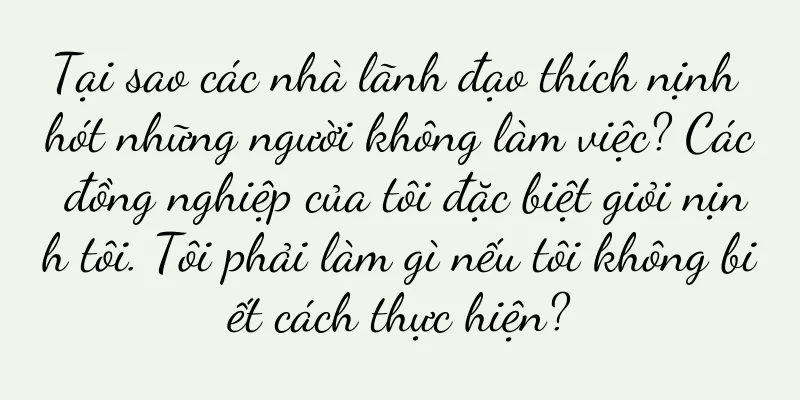 Tại sao các nhà lãnh đạo thích nịnh hót những người không làm việc? Các đồng nghiệp của tôi đặc biệt giỏi nịnh tôi. Tôi phải làm gì nếu tôi không biết cách thực hiện?