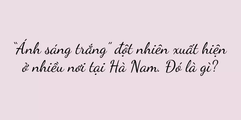 “Ánh sáng trắng” đột nhiên xuất hiện ở nhiều nơi tại Hà Nam. Đó là gì?