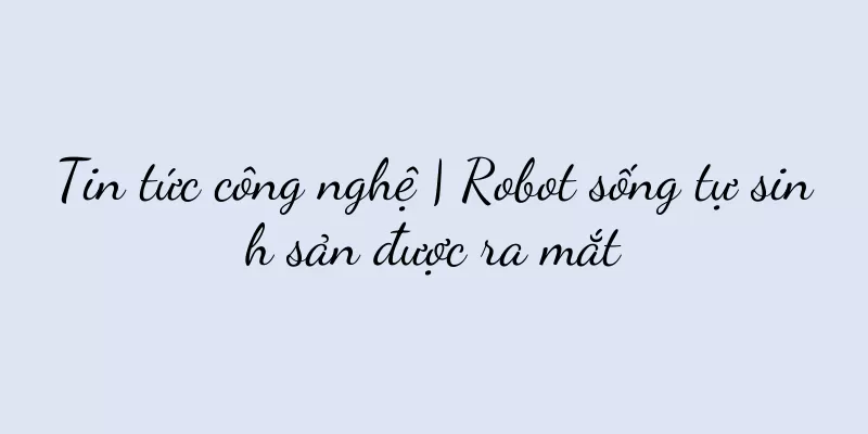 Tin tức công nghệ | Robot sống tự sinh sản được ra mắt