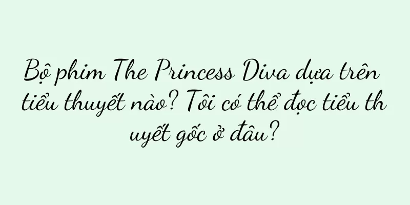 Bộ phim The Princess Diva dựa trên tiểu thuyết nào? Tôi có thể đọc tiểu thuyết gốc ở đâu?