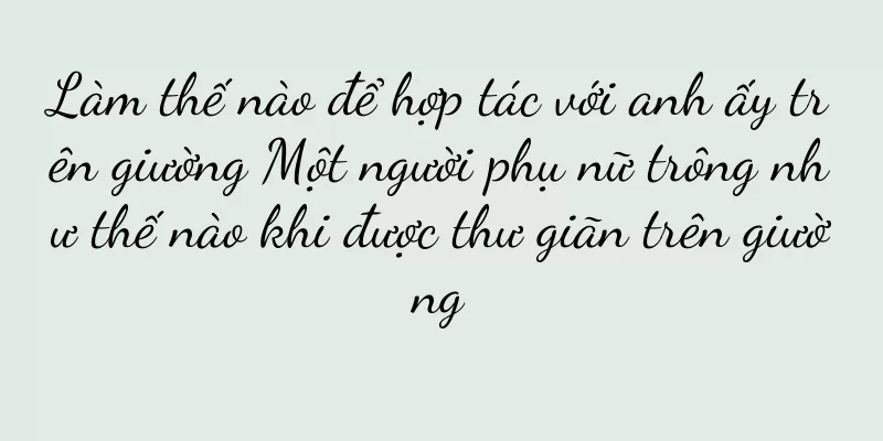 Làm thế nào để hợp tác với anh ấy trên giường Một người phụ nữ trông như thế nào khi được thư giãn trên giường