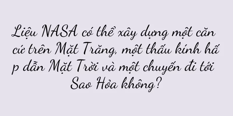 Liệu NASA có thể xây dựng một căn cứ trên Mặt Trăng, một thấu kính hấp dẫn Mặt Trời và một chuyến đi tới Sao Hỏa không?