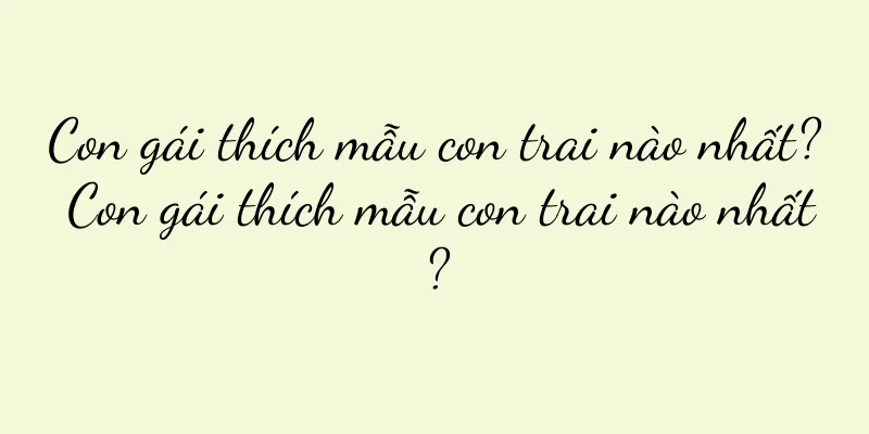 Con gái thích mẫu con trai nào nhất? Con gái thích mẫu con trai nào nhất?