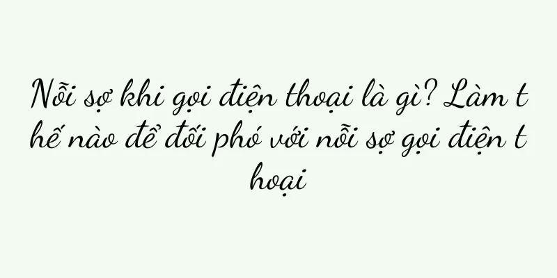 Nỗi sợ khi gọi điện thoại là gì? Làm thế nào để đối phó với nỗi sợ gọi điện thoại