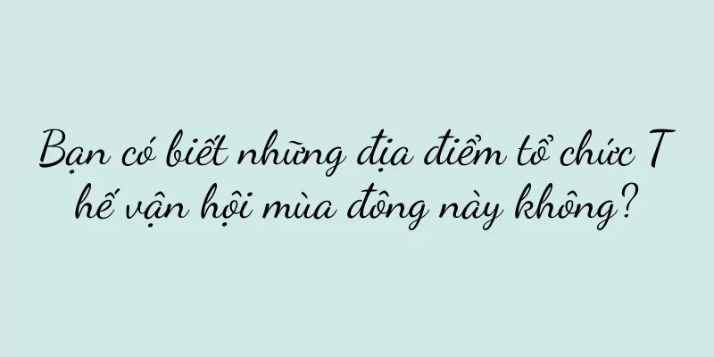 Bạn có biết những địa điểm tổ chức Thế vận hội mùa đông này không?