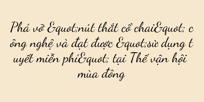 Phá vỡ "nút thắt cổ chai" công nghệ và đạt được "sử dụng tuyết miễn phí" tại Thế vận hội mùa đông