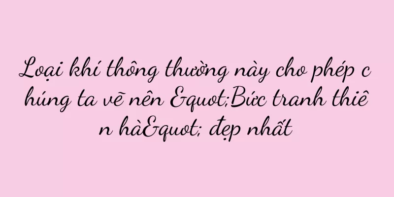Loại khí thông thường này cho phép chúng ta vẽ nên "Bức tranh thiên hà" đẹp nhất