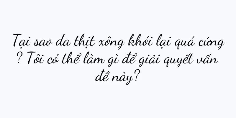 Tại sao da thịt xông khói lại quá cứng? Tôi có thể làm gì để giải quyết vấn đề này?