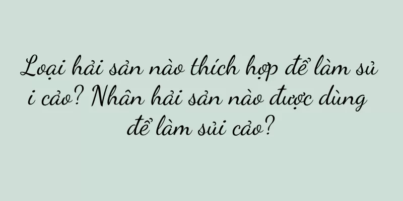 Loại hải sản nào thích hợp để làm sủi cảo? Nhân hải sản nào được dùng để làm sủi cảo?