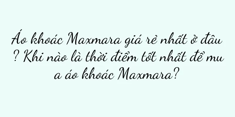 Áo khoác Maxmara giá rẻ nhất ở đâu? Khi nào là thời điểm tốt nhất để mua áo khoác Maxmara?