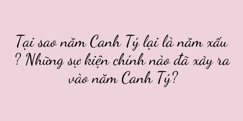 Tại sao năm Canh Tý lại là năm xấu? Những sự kiện chính nào đã xảy ra vào năm Canh Tý?