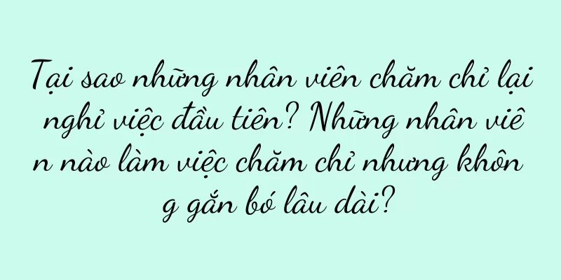 Tại sao những nhân viên chăm chỉ lại nghỉ việc đầu tiên? Những nhân viên nào làm việc chăm chỉ nhưng không gắn bó lâu dài?