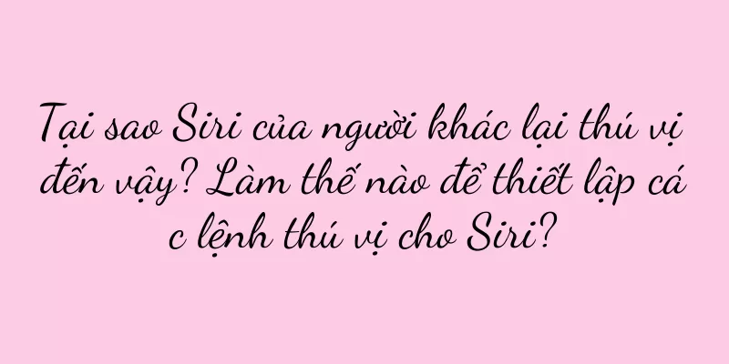 Tại sao Siri của người khác lại thú vị đến vậy? Làm thế nào để thiết lập các lệnh thú vị cho Siri?
